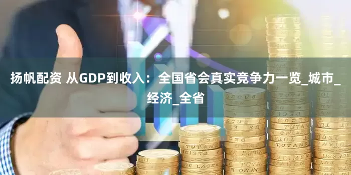 扬帆配资 从GDP到收入：全国省会真实竞争力一览_城市_经济_全省