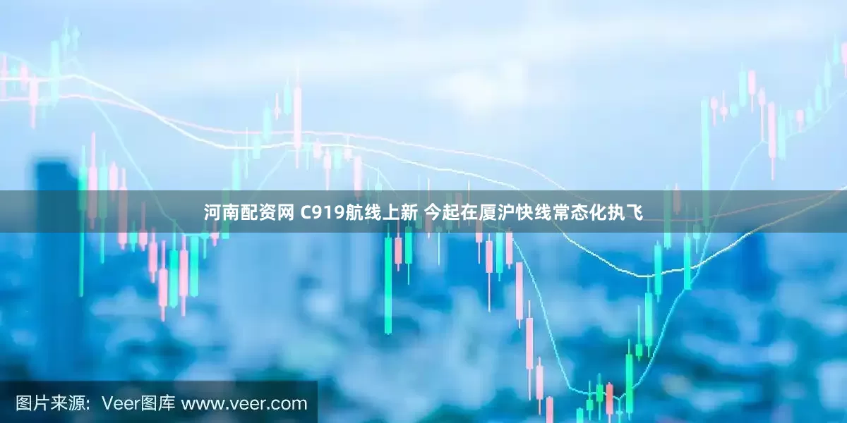 河南配资网 C919航线上新 今起在厦沪快线常态化执飞