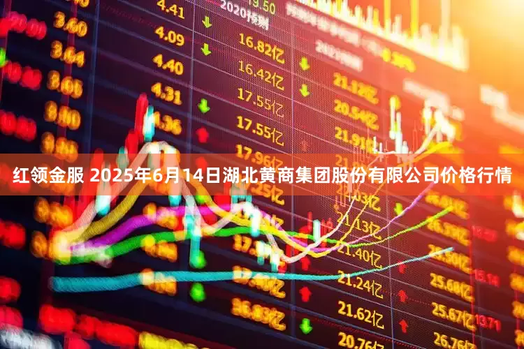 红领金服 2025年6月14日湖北黄商集团股份有限公司价格行情