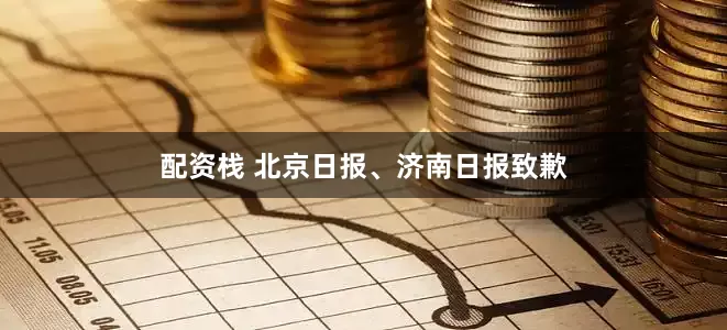 配资栈 北京日报、济南日报致歉